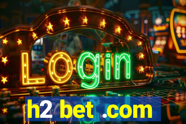 h2 bet .com